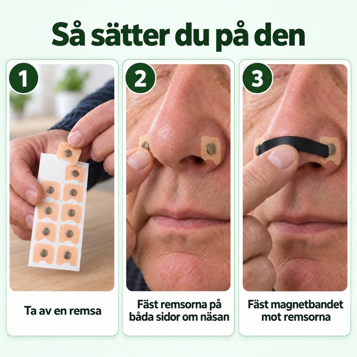 Tre steg: ta av en remsa, fäst remsorna på båda sidor om näsan och fäst magnetbandet mot remsorna